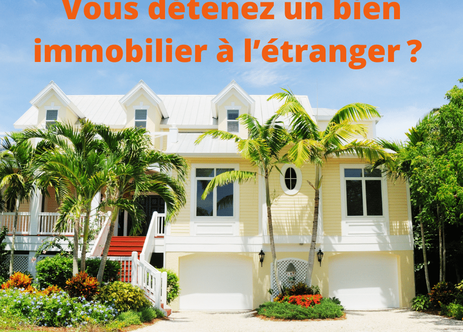 Vous détenez un bien immobilier à l’étranger ?