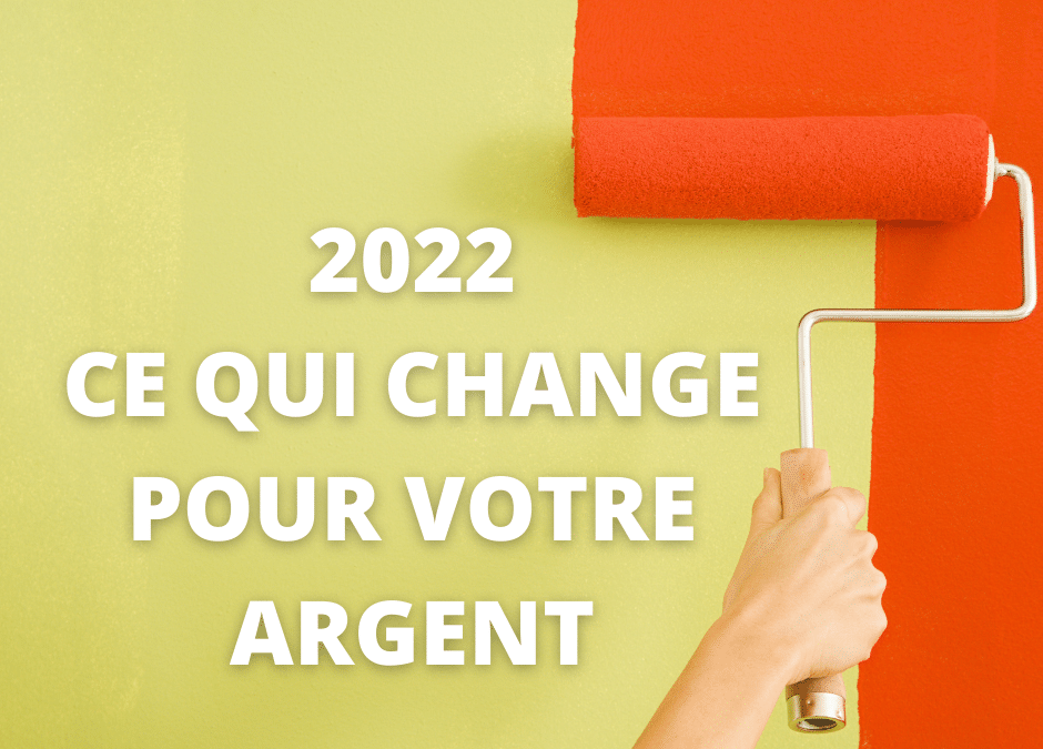 Ce qui change pour votre argent en 2022